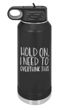 Load image into Gallery viewer, Hold On I Need To Overthink This Laser Engraved Water Bottle (Etched)
