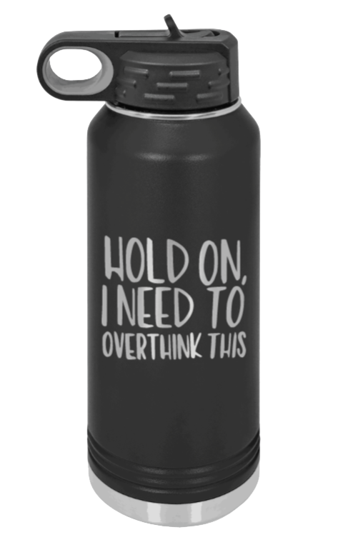 Hold On I Need To Overthink This Laser Engraved Water Bottle (Etched)