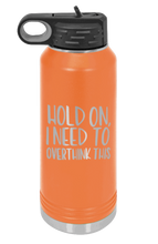 Load image into Gallery viewer, Hold On I Need To Overthink This Laser Engraved Water Bottle (Etched)
