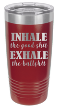 Load image into Gallery viewer, Inhale the Good Shit Exhale the Bullshit Laser Engraved Tumbler (Etched)
