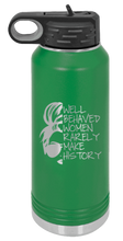 Load image into Gallery viewer, Well Behaved Women Rarely Make History Laser Engraved Water Bottle (Etched)
