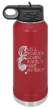 Load image into Gallery viewer, Well Behaved Women Rarely Make History Laser Engraved Water Bottle (Etched)
