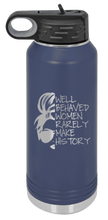 Load image into Gallery viewer, Well Behaved Women Rarely Make History Laser Engraved Water Bottle (Etched)
