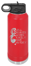 Load image into Gallery viewer, Well Behaved Women Rarely Make History Laser Engraved Water Bottle (Etched)
