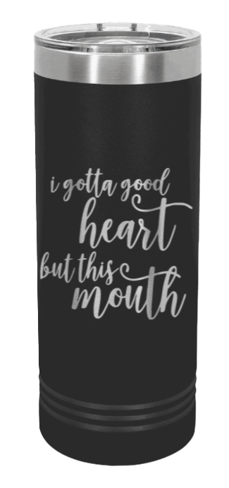 I Gotta Good Heart But This Mouth Laser Engraved Skinny Tumbler (Etched)