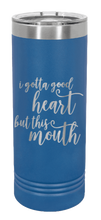 Load image into Gallery viewer, I Gotta Good Heart But This Mouth Laser Engraved Skinny Tumbler (Etched)
