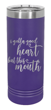 Load image into Gallery viewer, I Gotta Good Heart But This Mouth Laser Engraved Skinny Tumbler (Etched)
