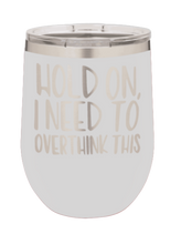 Load image into Gallery viewer, Hold On I Need To Overthink This Laser Engraved Wine Tumbler (Etched)
