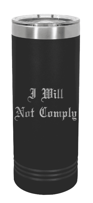 I Will Not Comply Laser Engraved Skinny Tumbler (Etched)
