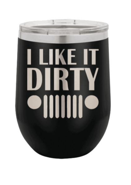 I Like It Dirty Laser Engraved Wine Tumbler (Etched)