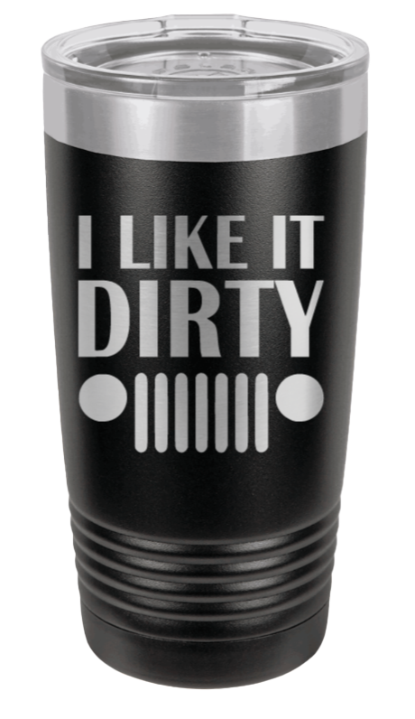 I Like It Dirty Laser Engraved Tumbler (Etched)