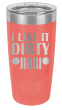 Load image into Gallery viewer, I Like It Dirty Laser Engraved Tumbler (Etched)
