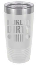 Load image into Gallery viewer, I Like It Dirty Laser Engraved Tumbler (Etched)
