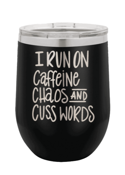 I Run on Caffeine, Chaos and Cuss Words Laser Engraved WineTumbler (Etched)