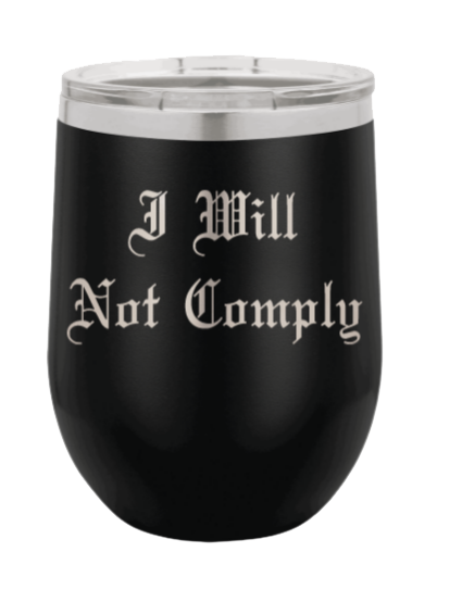 I Will Not Comply Laser Engraved Wine Tumbler (Etched)