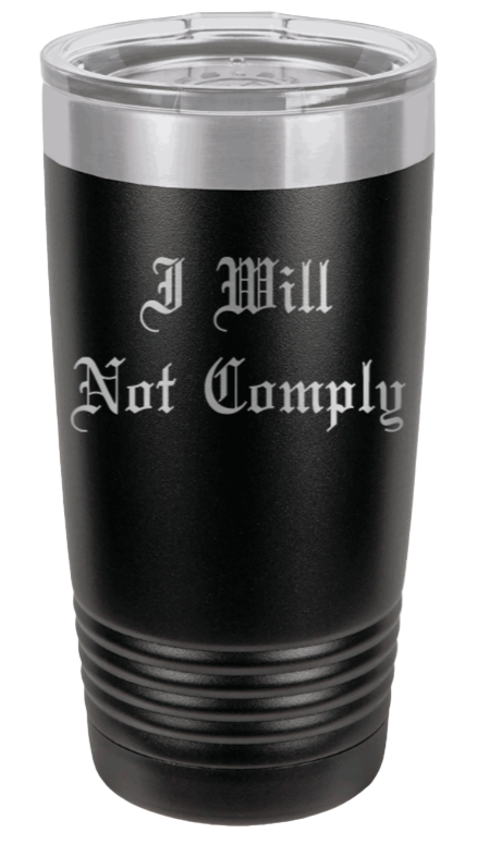 I Will Not Comply Laser Engraved Tumbler (Etched)