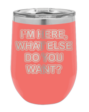 Load image into Gallery viewer, I&#39;m Here What Else Do You Want Laser Engraved Wine Tumbler (Etched)
