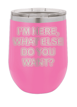 Load image into Gallery viewer, I&#39;m Here What Else Do You Want Laser Engraved Wine Tumbler (Etched)
