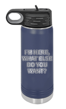 Load image into Gallery viewer, I&#39;m Here What Else Do You Want Laser Engraved Water Bottle (Etched)
