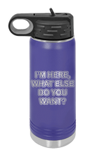 Load image into Gallery viewer, I&#39;m Here What Else Do You Want Laser Engraved Water Bottle (Etched)
