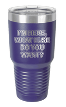 Load image into Gallery viewer, I&#39;m Here What Else Do You Want Laser Engraved Tumbler (Etched)
