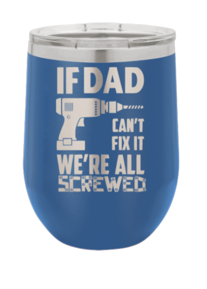 If Dad Can't Fix It Laser Engraved Wine Tumbler (Etched)