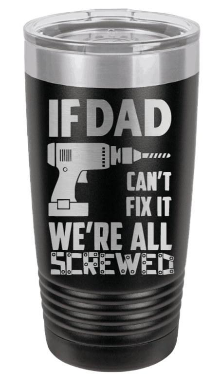 If Dad Can't Fix It Laser Engraved Tumbler (Etched)