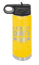 Load image into Gallery viewer, I Like It Dirty Laser Engraved Water Bottle (Etched)
