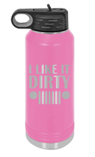 Load image into Gallery viewer, I Like It Dirty Laser Engraved Water Bottle (Etched)
