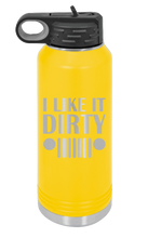 Load image into Gallery viewer, I Like It Dirty Laser Engraved Water Bottle (Etched)
