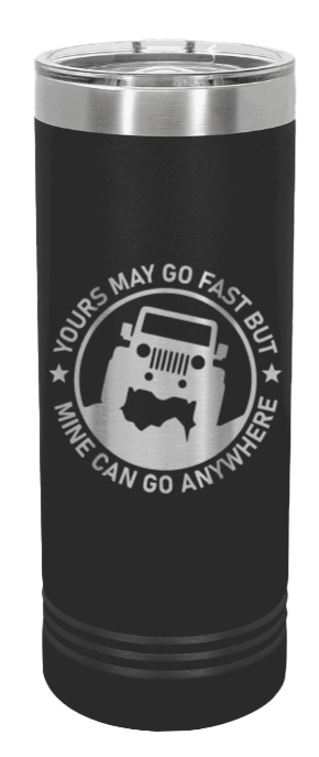 Mine Can Go Anywhere Laser Engraved Skinny Tumbler (Etched)