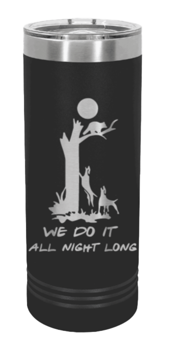 We Do It All Night Long Laser Engraved Skinny Tumbler (Etched)