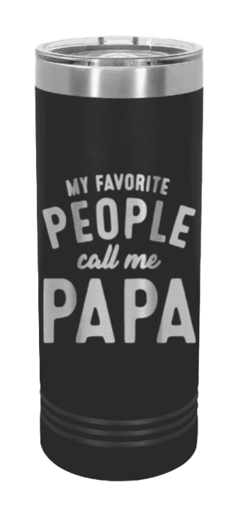 My Favorite People Call Me Papa Laser Engraved Skinny Tumbler (Etched)