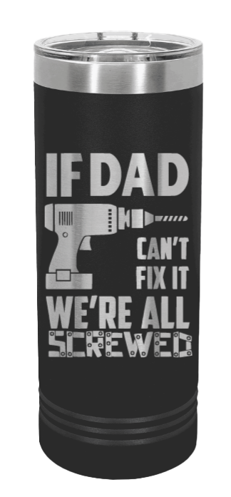 If Dad Cant Fix It Laser Engraved Skinny Tumbler (Etched)