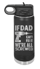 Load image into Gallery viewer, If Dad Can&#39;t Fix It  Laser Engraved Water Bottle (Etched)
