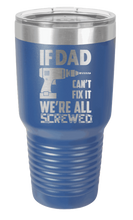 Load image into Gallery viewer, If Dad Can&#39;t Fix It Laser Engraved Tumbler (Etched)
