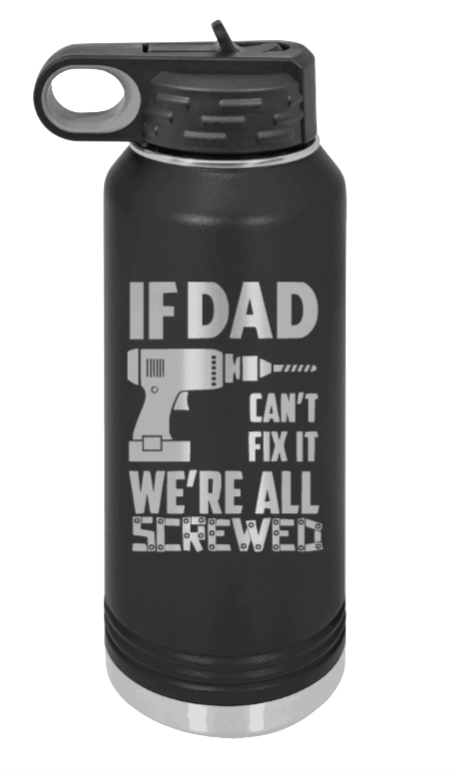 If Dad Can't Fix It  Laser Engraved Water Bottle (Etched)