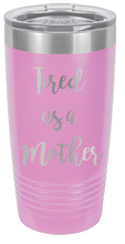 Load image into Gallery viewer, Tired As a Mother Laser Engraved Tumbler (Etched)
