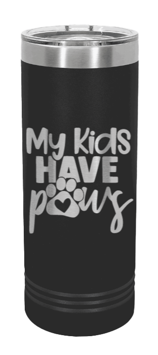 My Kids Have Paws Laser Engraved Skinny Tumbler (Etched)
