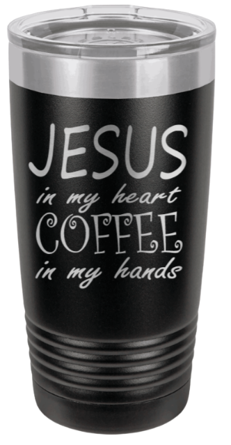 Jesus in my Heart ~ Coffee in my Hand Laser Engraved Tumbler (Etched)