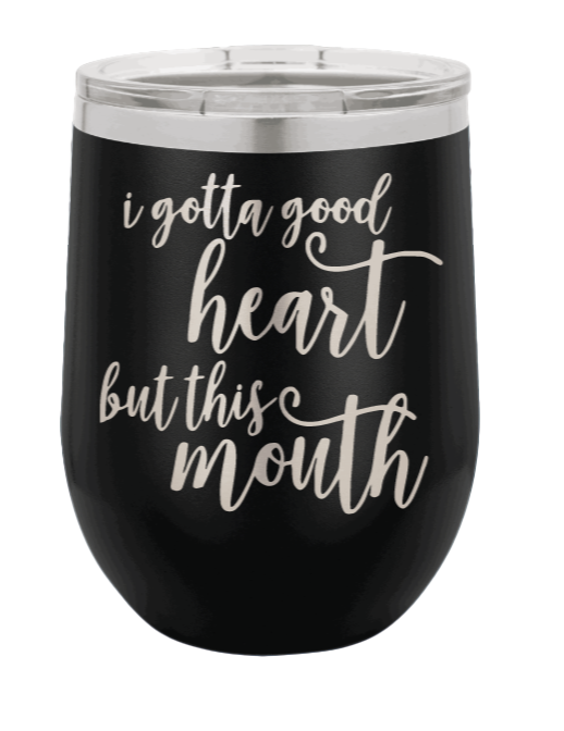 I Gotta Good Heart But This Mouth Laser Engraved Wine Tumbler (Etched)