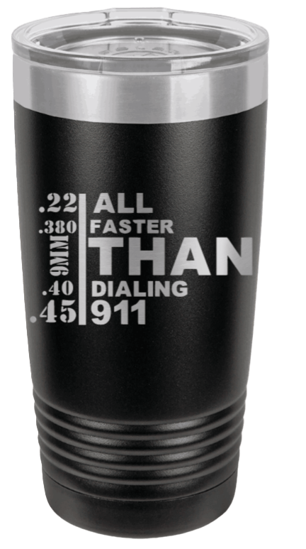 All Faster Than Dialing 911 Laser Engraved Tumbler (Etched)