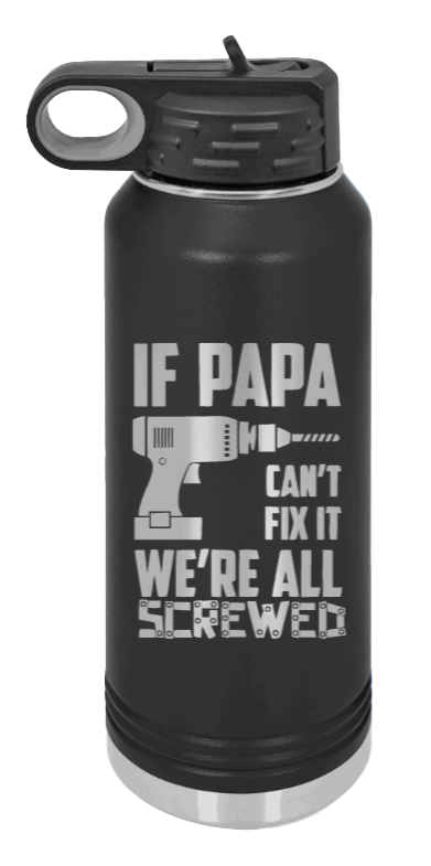 If Papa Can't Fix It  Laser Engraved Water Bottle (Etched)