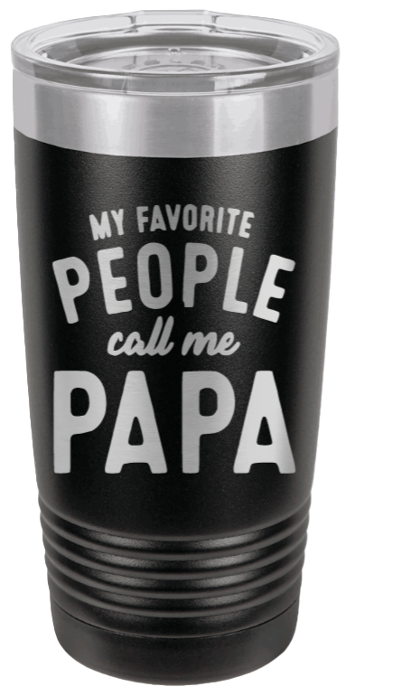 My Favorite People Call me Papa Laser Engraved Tumbler (Etched) -Customizable
