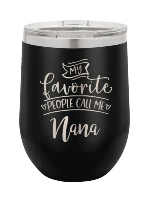 My Favorite People Call Me Nana Laser Engraved Wine Tumbler (Etched) - Customizable