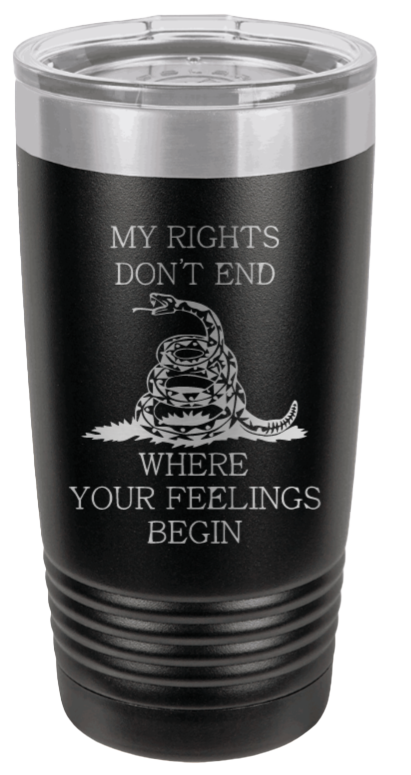 My Rights Don't End Where Your Feelings Begin Laser Engraved Tumbler (Etched)