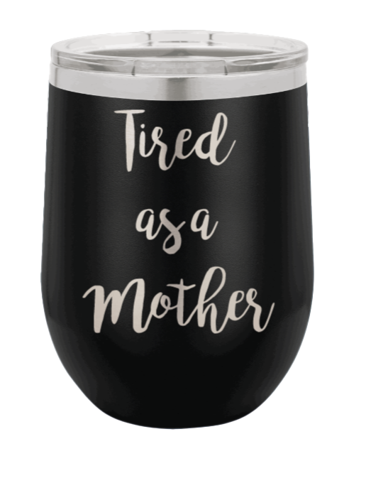 Tired As a Mother Laser Engraved Wine Tumbler (Etched)