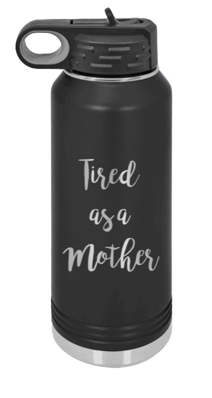 Tired As a Mother Laser Engraved Water Bottle (Etched)