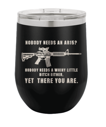 Whiny Little Bitch - AR-15 Laser Engraved Wine Tumbler (Etched)