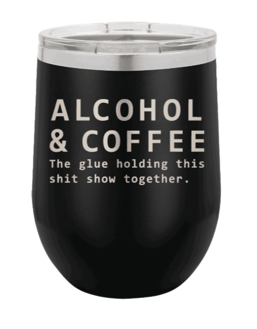 Alcohol & Coffee - The Glue Holding This Sh*t Show Together Laser Engraved Wine Tumbler (Etched)